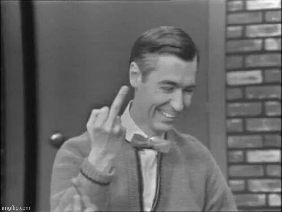 Mr Rogers Flipping the Bird | image tagged in mr rogers flipping the bird | made w/ Imgflip meme maker