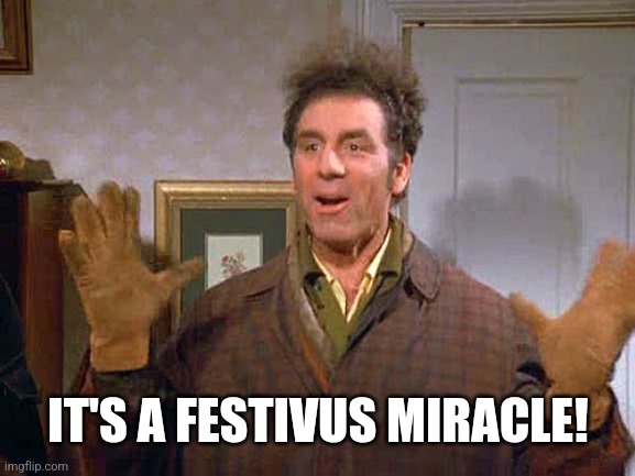 festivus miracle | IT'S A FESTIVUS MIRACLE! | image tagged in festivus miracle | made w/ Imgflip meme maker