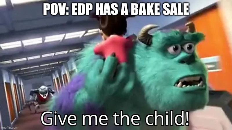 Nobody: EDP | POV: EDP HAS A BAKE SALE | image tagged in give me the child,cupcake,edp445,dark humor,children,fbi | made w/ Imgflip meme maker