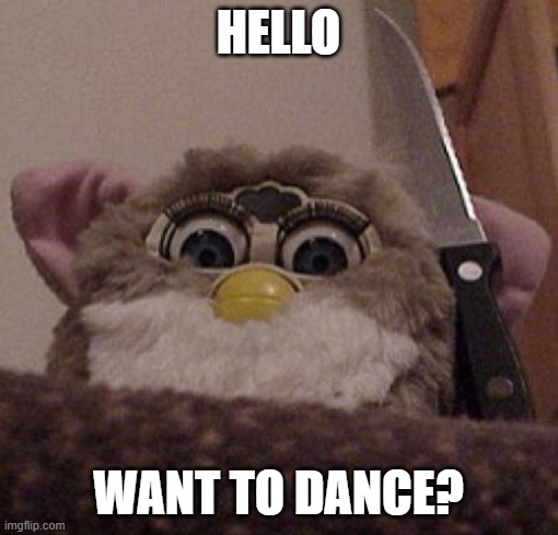Creepy Furby | HELLO WANT TO DANCE? | image tagged in creepy furby | made w/ Imgflip meme maker
