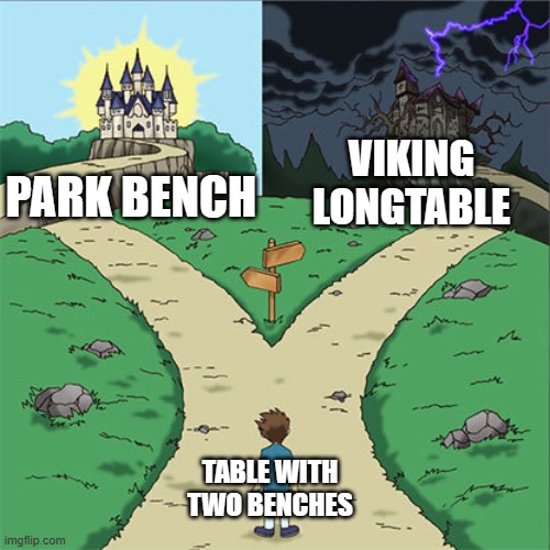 Table with two benches | VIKING LONGTABLE; PARK BENCH; TABLE WITH TWO BENCHES | image tagged in two paths,funny,meme,benches,table | made w/ Imgflip meme maker