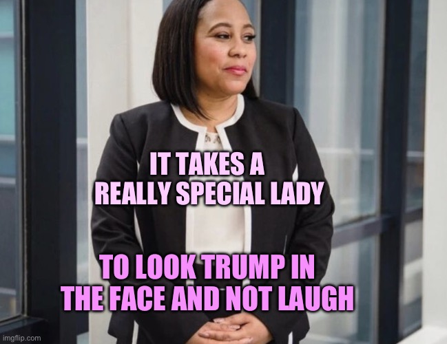 Fani Willis laugh | IT TAKES A 
REALLY SPECIAL LADY; TO LOOK TRUMP IN THE FACE AND NOT LAUGH | image tagged in fani willis | made w/ Imgflip meme maker