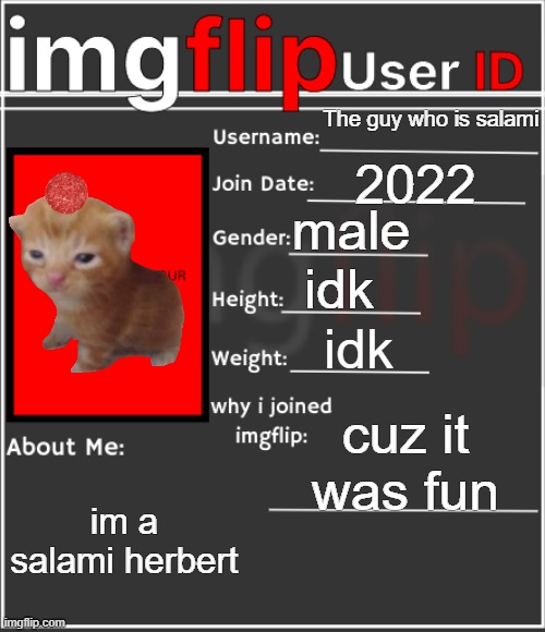 lol my id | The guy who is salami; 2022; male; idk; idk; cuz it was fun; im a salami herbert | image tagged in imgflip user id | made w/ Imgflip meme maker