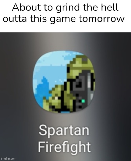 About to grind the hell outta this game tomorrow | made w/ Imgflip meme maker