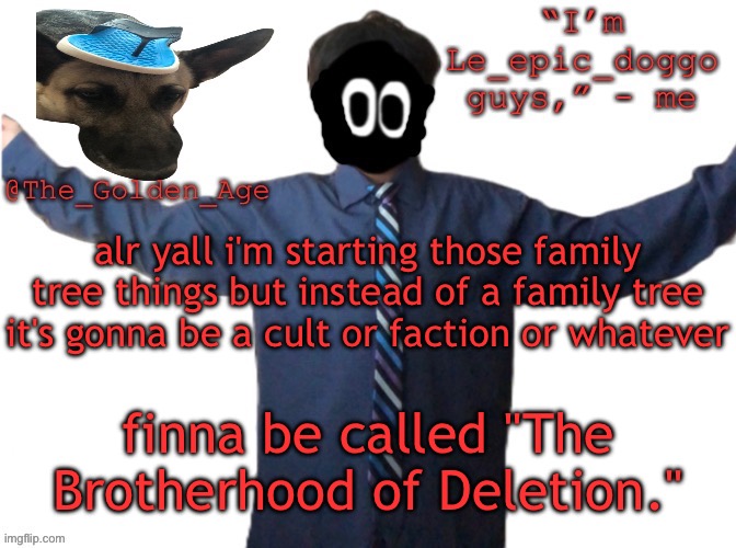 comment if ya wanna join | alr yall i'm starting those family tree things but instead of a family tree it's gonna be a cult or faction or whatever; finna be called "The Brotherhood of Deletion." | image tagged in delted's slippa dawg temp thanks behapp | made w/ Imgflip meme maker