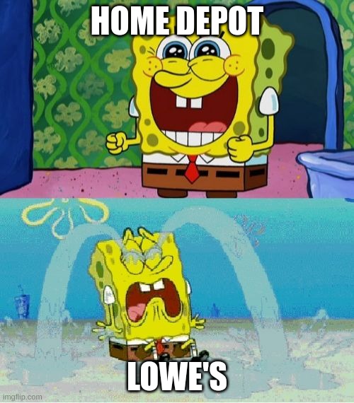 Home Improvement Stores | HOME DEPOT; LOWE'S | image tagged in spongebob happy and sad | made w/ Imgflip meme maker