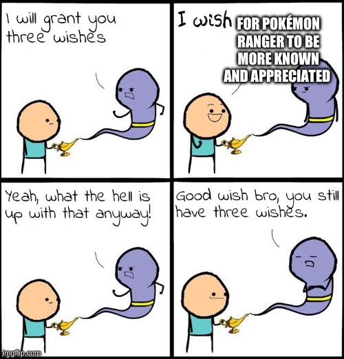 Good Wish Bro | FOR POKÉMON RANGER TO BE MORE KNOWN AND APPRECIATED | image tagged in good wish bro | made w/ Imgflip meme maker