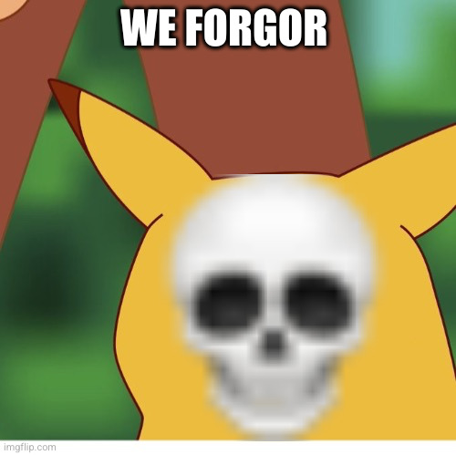 Surprised Pikachu Blank Face | WE FORGOR | image tagged in surprised pikachu blank face | made w/ Imgflip meme maker