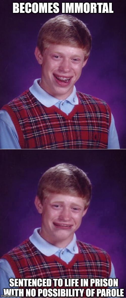 Is that your bar of soap on the floor? | BECOMES IMMORTAL; SENTENCED TO LIFE IN PRISON
WITH NO POSSIBILITY OF PAROLE | image tagged in memes,bad luck brian,bad luck brian cry,prison humor,crime,criminals | made w/ Imgflip meme maker
