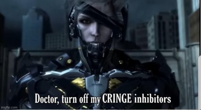 Turn off my cringe inhibitors | image tagged in turn off my cringe inhibitors | made w/ Imgflip meme maker