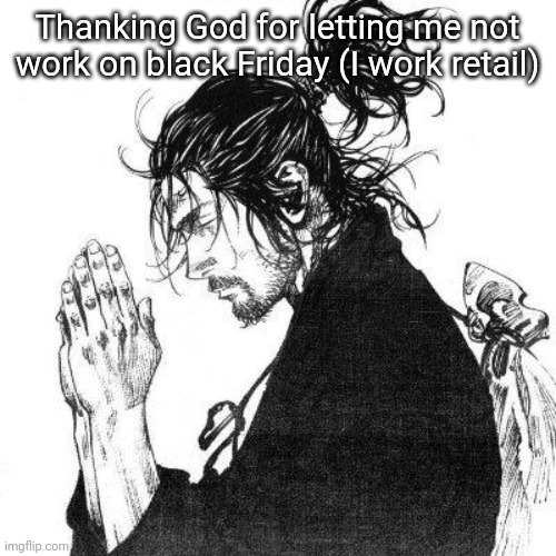 Another day of thanking God | Thanking God for letting me not work on black Friday (I work retail) | image tagged in another day of thanking god | made w/ Imgflip meme maker
