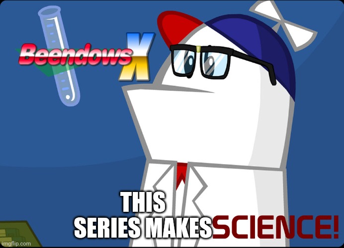 How Beendows X Was Created | THIS SERIES MAKES | image tagged in homestar runner,beendows x | made w/ Imgflip meme maker