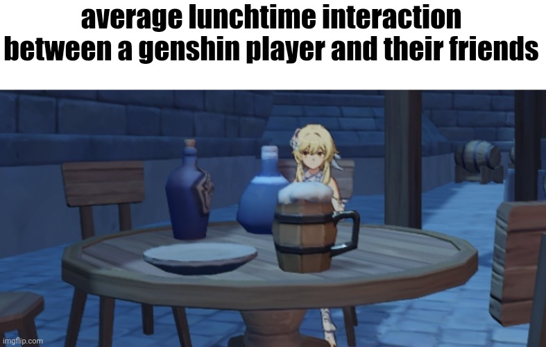 average lunchtime interaction between a genshin player and their friends | made w/ Imgflip meme maker