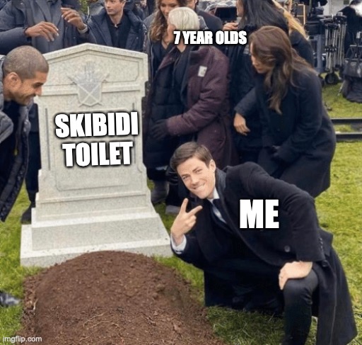 I hope skibidi toilet dies one day | 7 YEAR OLDS; SKIBIDI TOILET; ME | image tagged in grant gustin over grave,skibidi toilet | made w/ Imgflip meme maker