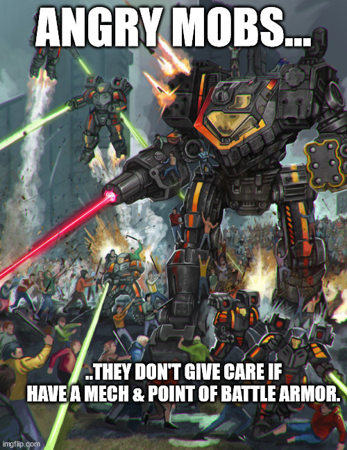 Battletech Meme - Angry Mob | ANGRY MOBS... ..THEY DON'T GIVE CARE IF HAVE A MECH & POINT OF BATTLE ARMOR. | image tagged in battletech meme,mechwarrior | made w/ Imgflip meme maker