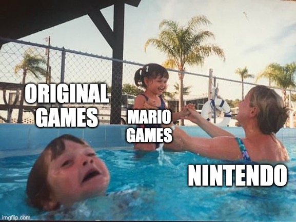 Nintendo be like: | ORIGINAL GAMES; MARIO GAMES; NINTENDO | image tagged in drowning kid in the pool | made w/ Imgflip meme maker