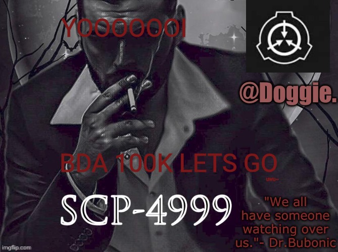 Doggies Announcement temp (SCP) | YOOOOOOI; BDA 100K LETS GO; uwu~ | image tagged in doggies announcement temp scp | made w/ Imgflip meme maker