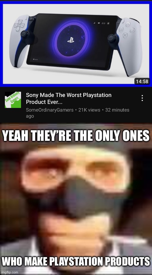 YEAH THEY’RE THE ONLY ONES; WHO MAKE PLAYSTATION PRODUCTS | image tagged in spi | made w/ Imgflip meme maker