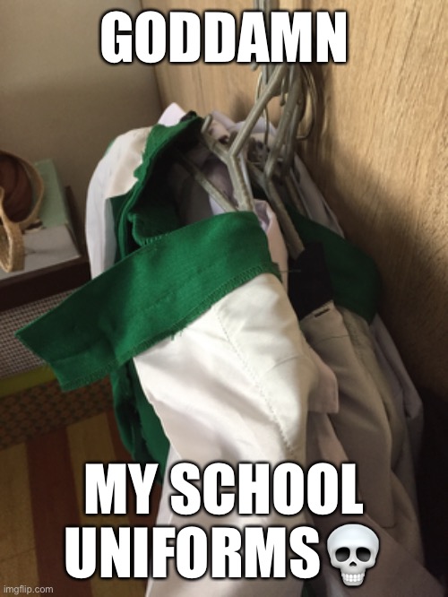 GODDAMN; MY SCHOOL UNIFORMS💀 | made w/ Imgflip meme maker