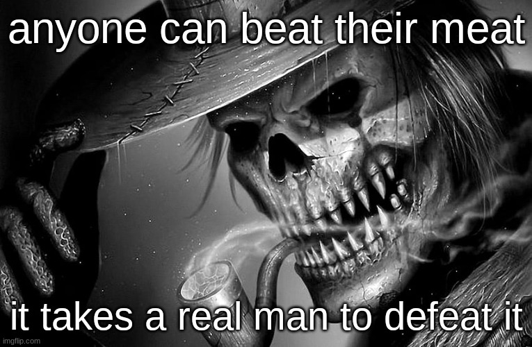 on jah my brother | anyone can beat their meat; it takes a real man to defeat it | image tagged in badass skeleton | made w/ Imgflip meme maker