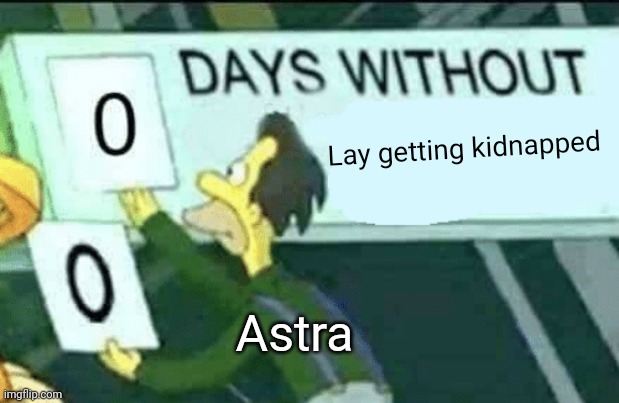 Feels a bit late but I had an idea and needed to make it happen | Lay getting kidnapped; Astra | image tagged in 0 days without lenny simpsons | made w/ Imgflip meme maker