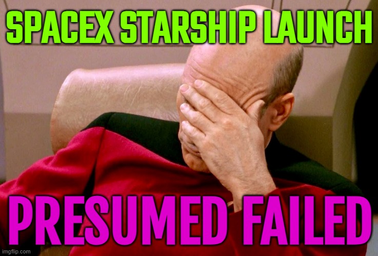 SpaceX Starship launch presumed failed | SPACEX STARSHIP LAUNCH; PRESUMED FAILED | image tagged in not again,spacex,space,elon musk,epic fail,usa | made w/ Imgflip meme maker