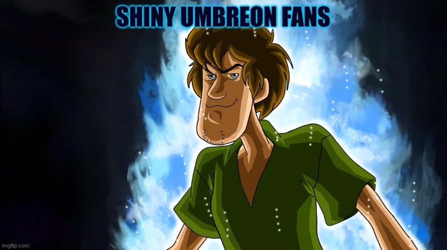 Ultra instinct shaggy | SHINY UMBREON FANS | image tagged in ultra instinct shaggy | made w/ Imgflip meme maker
