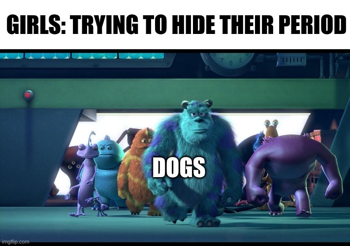 I hate dogs sometimes | GIRLS: TRYING TO HIDE THEIR PERIOD; DOGS | image tagged in sullivan walking,dogs,why are you reading the tags,stop reading the tags | made w/ Imgflip meme maker
