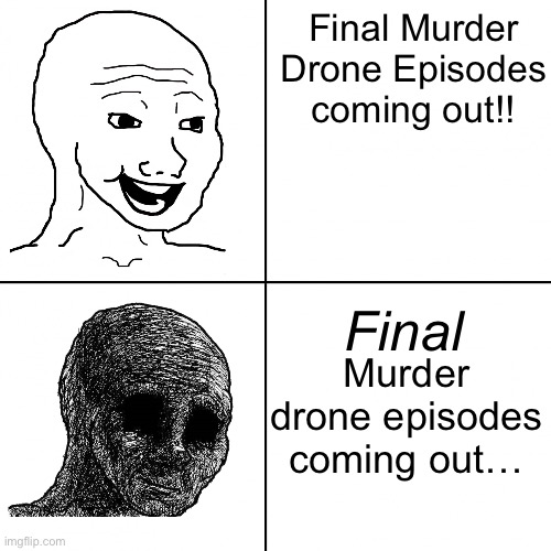 The clock is ticking… | Final Murder Drone Episodes coming out!! Final; Murder drone episodes coming out… | image tagged in memeder drones | made w/ Imgflip meme maker