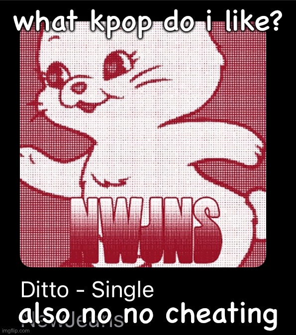 what kpop do i like? also no no cheating | made w/ Imgflip meme maker