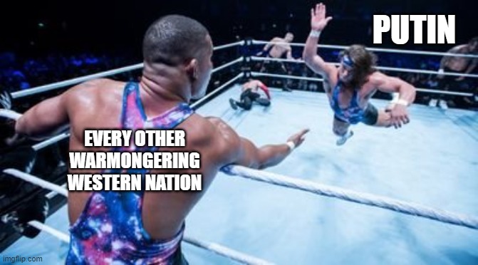 Wrestling Tag Team | PUTIN EVERY OTHER
WARMONGERING
WESTERN NATION | image tagged in wrestling tag team | made w/ Imgflip meme maker