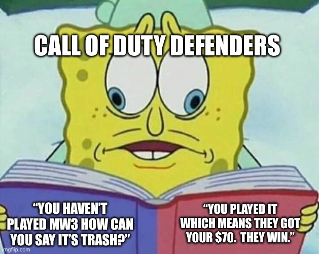 cross eyed spongebob | CALL OF DUTY DEFENDERS; “YOU PLAYED IT WHICH MEANS THEY GOT YOUR $70.  THEY WIN.”; “YOU HAVEN’T PLAYED MW3 HOW CAN YOU SAY IT’S TRASH?” | image tagged in cross eyed spongebob | made w/ Imgflip meme maker