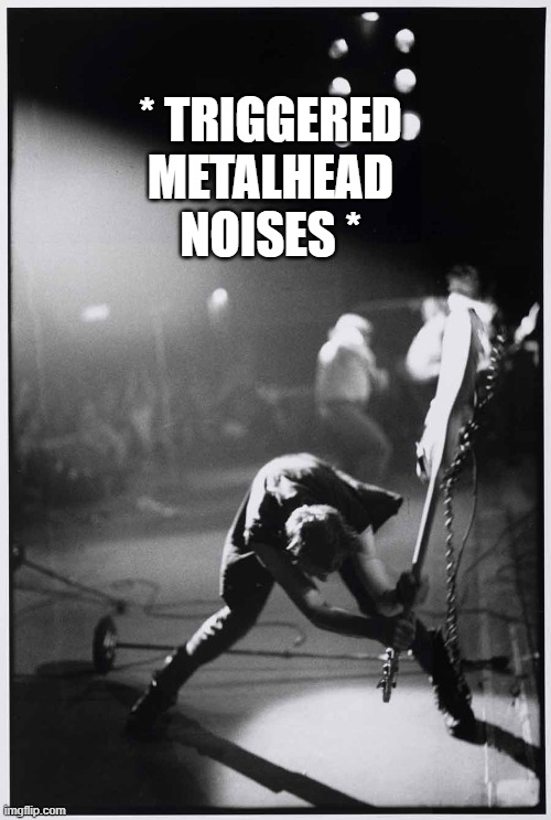 Paul Simonon smashing his guitar | * TRIGGERED
METALHEAD
NOISES * | image tagged in paul simonon smashing his guitar | made w/ Imgflip meme maker