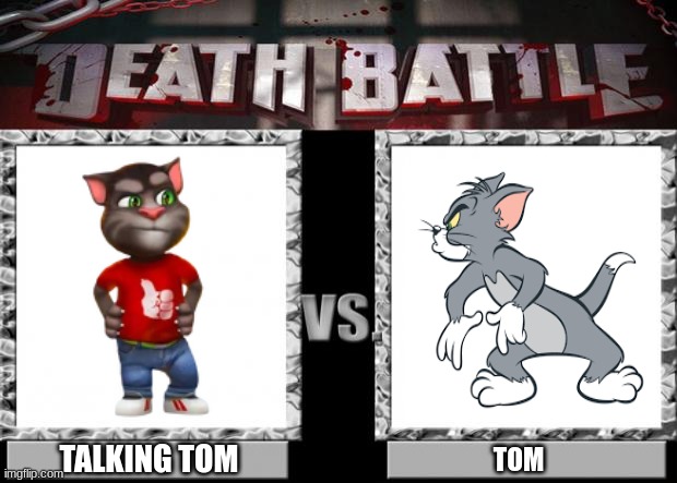 Talking Tom (TTAF) Vs Tom (Tom And Jerry) | TALKING TOM; TOM | image tagged in death battle | made w/ Imgflip meme maker