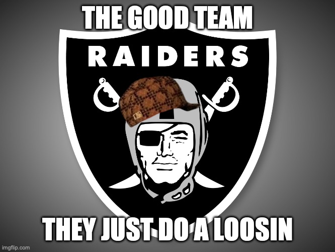 RADIER | THE GOOD TEAM; THEY JUST DO A LOOSIN | image tagged in oakland raiders logo,rader,raiders,looser | made w/ Imgflip meme maker