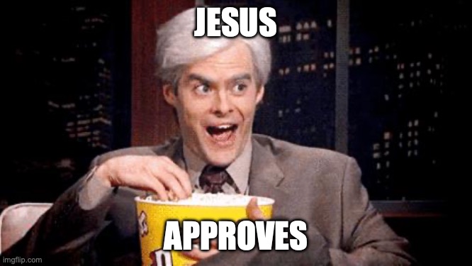 JESUS APPROVES | image tagged in popcorn bill hader | made w/ Imgflip meme maker