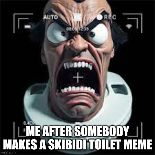 i hate skibidi toilet | ME AFTER SOMEBODY MAKES A SKIBIDI TOILET MEME | image tagged in skibidi toilet,hate | made w/ Imgflip meme maker
