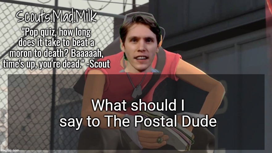 Milk but he's from Boston (thanks Rotisserie) | What should I say to The Postal Dude | image tagged in milk but he's from boston thanks rotisserie | made w/ Imgflip meme maker