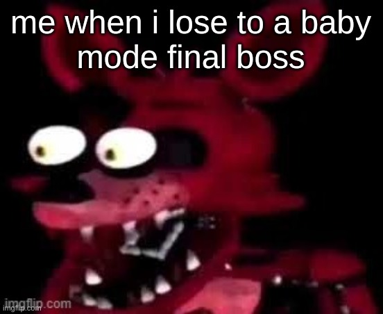 Foxy being surprised asf | me when i lose to a baby
mode final boss | image tagged in foxy being surprised asf | made w/ Imgflip meme maker