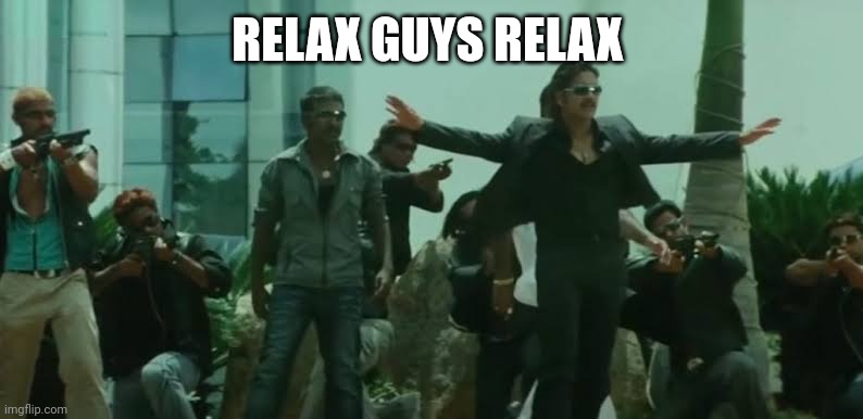 Relax Boys | RELAX GUYS RELAX | image tagged in relax boys | made w/ Imgflip meme maker