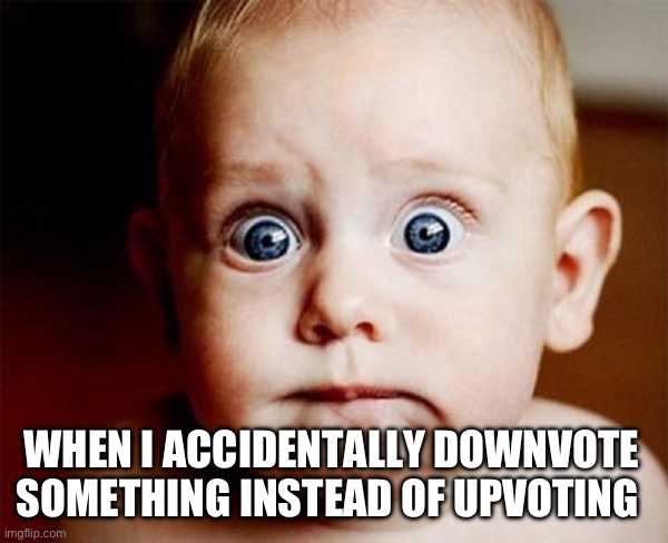 oops | WHEN I ACCIDENTALLY DOWNVOTE SOMETHING INSTEAD OF UPVOTING | image tagged in oops,downvote,upvote,cute baby,frustrated,we don't do that here | made w/ Imgflip meme maker