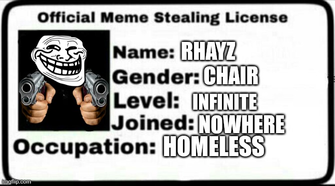 E | RHAYZ; CHAIR; INFINITE; NOWHERE; HOMELESS | image tagged in meme stealing license | made w/ Imgflip meme maker