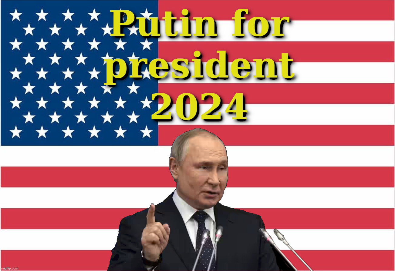 Putin for president 2024 | image tagged in vladimir putin,election,2024,russia,america,usa | made w/ Imgflip meme maker