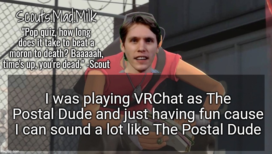 Milk but he's from Boston (thanks Rotisserie) | I was playing VRChat as The Postal Dude and just having fun cause I can sound a lot like The Postal Dude | image tagged in milk but he's from boston thanks rotisserie | made w/ Imgflip meme maker
