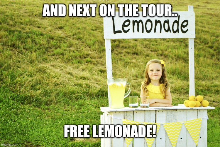 Lemonade stand | AND NEXT ON THE TOUR.. FREE LEMONADE! | image tagged in lemonade stand | made w/ Imgflip meme maker