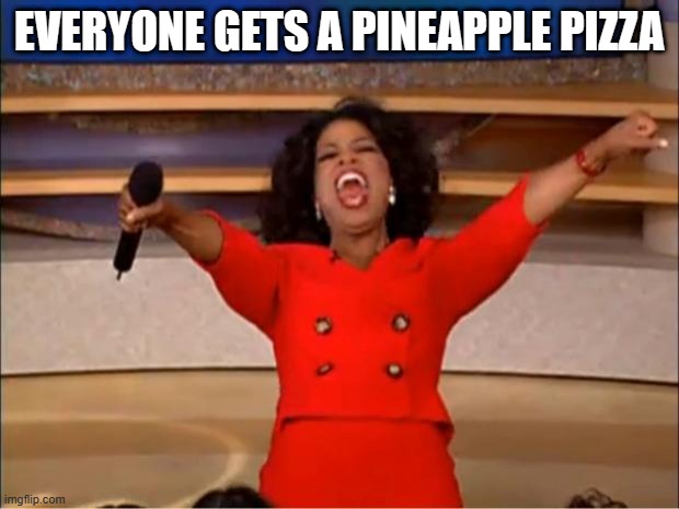 Oprah You Get A Meme | EVERYONE GETS A PINEAPPLE PIZZA | image tagged in memes,oprah you get a | made w/ Imgflip meme maker