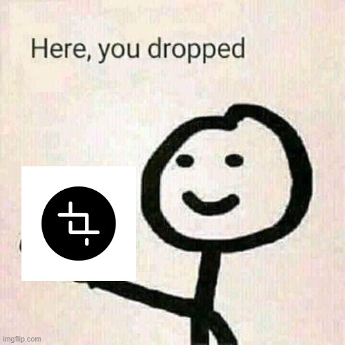 Use this when someone forgot to crop their meme | image tagged in here you dropped | made w/ Imgflip meme maker