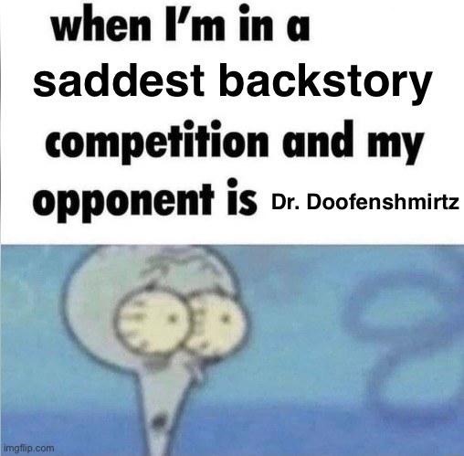 This man has been through a lot. | saddest backstory; Dr. Doofenshmirtz | image tagged in whe i'm in a competition and my opponent is,memes,phineas and ferb,doofenshmirtz | made w/ Imgflip meme maker
