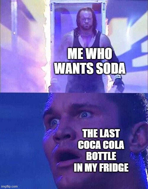 no | ME WHO WANTS SODA; THE LAST COCA COLA BOTTLE IN MY FRIDGE | image tagged in randy orton undertaker | made w/ Imgflip meme maker