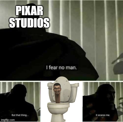 I think dafuq boom is a better animator tbh. | PIXAR STUDIOS | image tagged in i fear no man | made w/ Imgflip meme maker